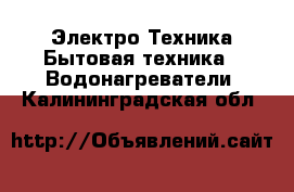 Электро-Техника Бытовая техника - Водонагреватели. Калининградская обл.